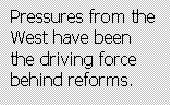Text Box: Pressures from the West have been the driving force behind reforms.