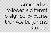 Text Box: Armenia has followed a different foreign policy course than Azerbaijan and Georgia.