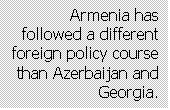 Text Box: Armenia has followed a different foreign policy course than Azerbaijan and Georgia.