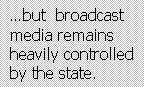 Text Box: …but  broadcast media remains heavily controlled by the state.